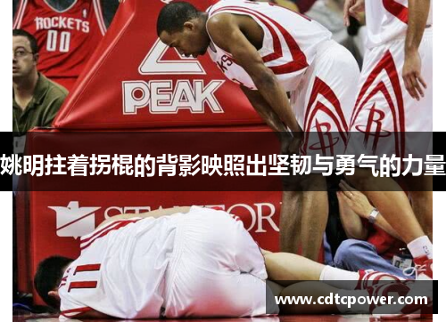 姚明拄着拐棍的背影映照出坚韧与勇气的力量