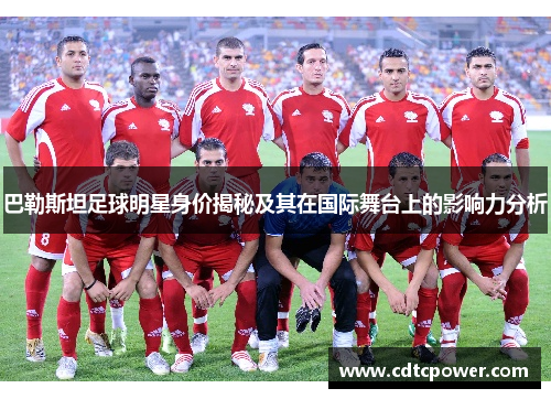 巴勒斯坦足球明星身价揭秘及其在国际舞台上的影响力分析