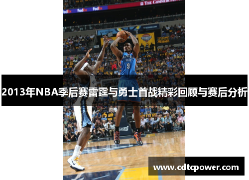 2013年NBA季后赛雷霆与勇士首战精彩回顾与赛后分析