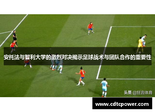 安托法与智利大学的激烈对决揭示足球战术与团队合作的重要性