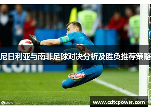 尼日利亚与南非足球对决分析及胜负推荐策略